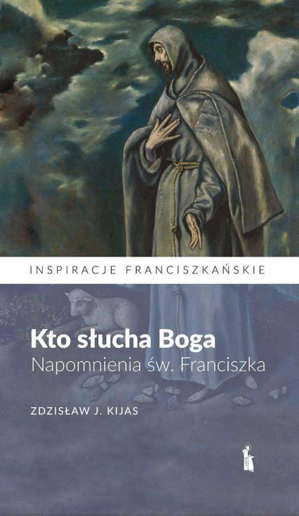 Kto słucha Boga. Napomnienia św. Franciszka - Zdzisław Kijas | okładka