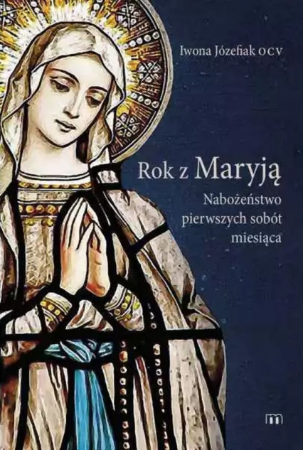 Rok z Maryją. Nabożeństwo pierwszych sobót miesiąca - Iwona Józefiak | okładka