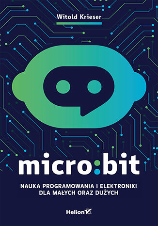 Micro:bit. Nauka programowania i elektroniki dla małych oraz dużych - Witold Krieser | okładka
