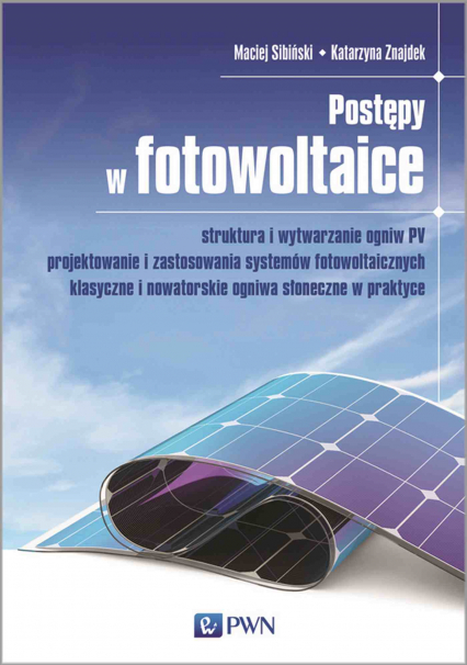 Postępy w fotowoltaice. Struktura i wytwarzanie ogniw PV Projektowanie i zastosowania systemów fotowoltaicznych Klasyczne i nowatorskie ogniwa słoneczne w praktyce -  | okładka