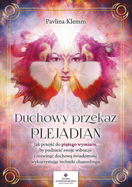 Duchowy przekaz Plejadian. Jak przejść do piątego wymiaru, by podnieść swoje wibracje i rozwinąć duchową świadomość, wykorzystując techniki channelingu -  | okładka