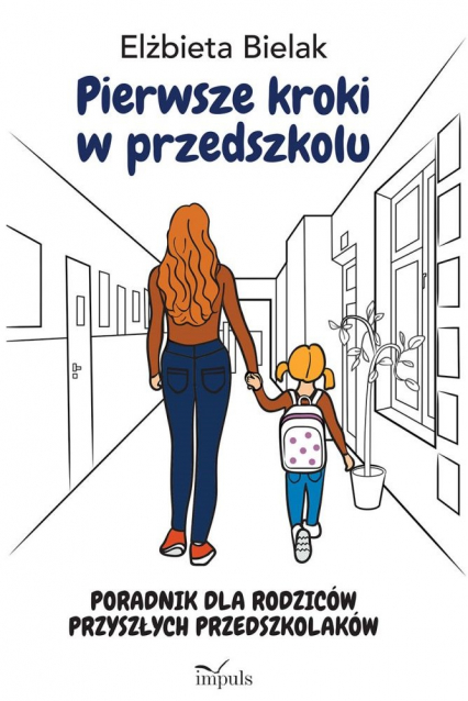 Pierwsze kroki w przedszkolu Poradnik dla rodziców przyszłych przedszkolaków - Elżbieta Bielak | okładka