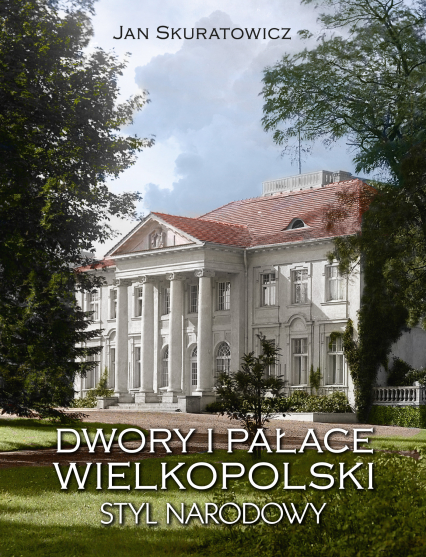 Dwory i pałace Wielkopolski. Styl narodowy - Skuratowicz Jan | okładka