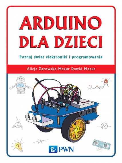 Arduino dla dzieci poznaj  świat elektroniki i programowania - Alicja Żarowska-Mazur, Mazur Dawid | okładka