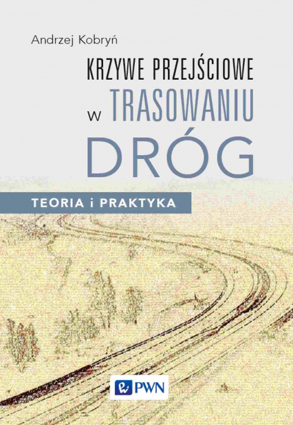 Krzywe przejściowe w trasowaniu dróg. Teoria i praktyka - Andrzej Kobryń | okładka