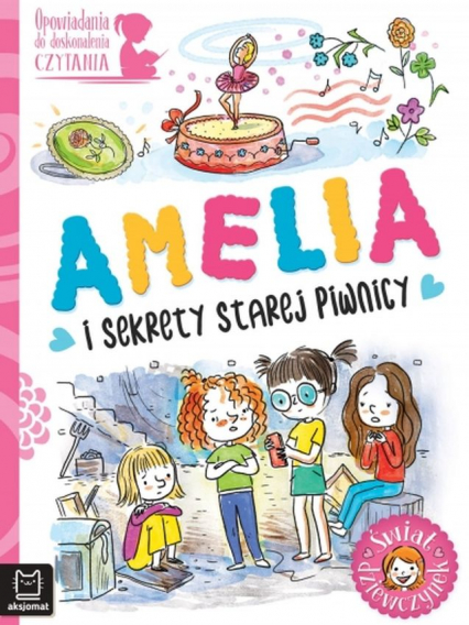 Amelia i sekrety starej piwnicy. Opowiadania do doskonalenia czytania. Świat dziewczynek - Agata Giełczyńska-Jonik | okładka