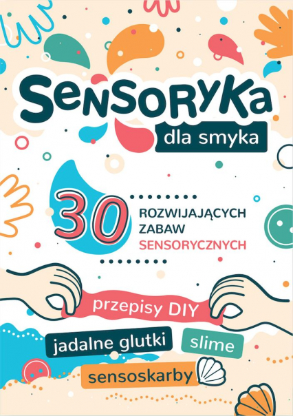 Sensoryka dla Smyka. 30 rozwijających zabaw sensorycznych - Charęzińska Aleksandra | okładka