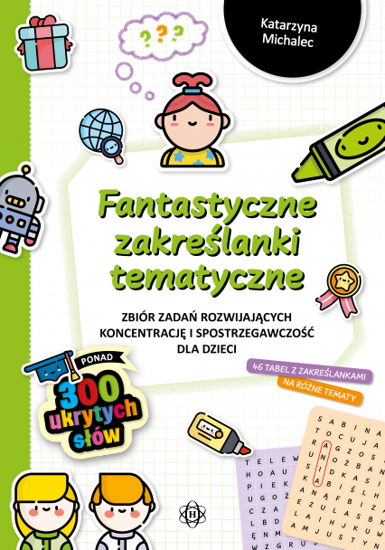 Fantastyczne zakreślanki tematyczne Zbiór zadań rozwijających koncentrację i spostrzegawczość dla dzieci - Katarzyna Michalec | okładka