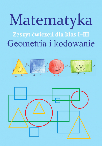 Matematyka. Geometria i kodowanie. Zeszyt ćwiczeń dla klas 1-3 - Monika Ostrowska | okładka