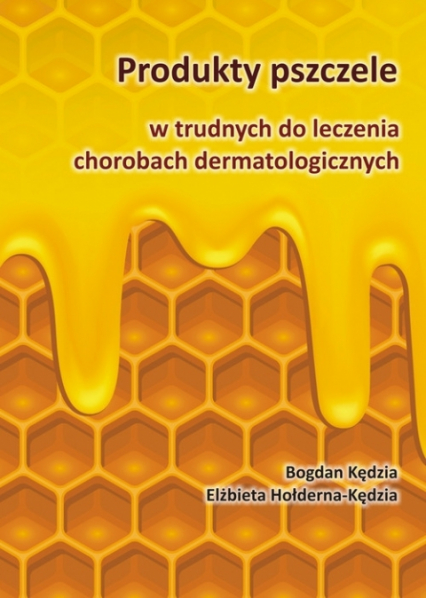 Produkty pszczele w trudnych do leczenia chorobach dermatologicznych - Bogdan Kędzia, Hołderna-Kędzia Elżbieta | okładka