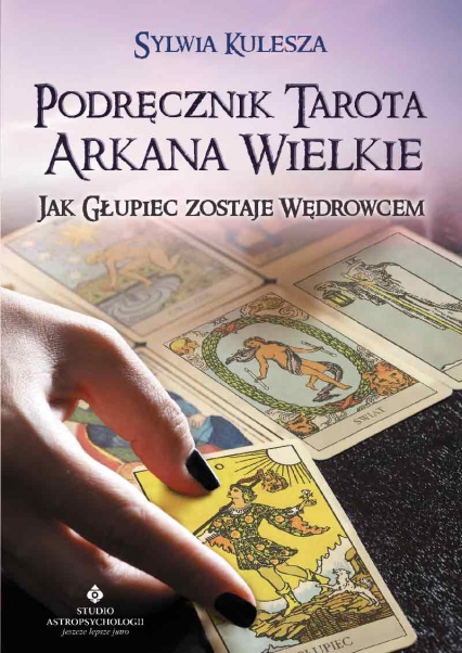 Podręcznik Tarota Arkana Wielkie. Jak Głupiec zostaje Wędrowcem wyd. 2021 - Sylwia Kulesza | okładka