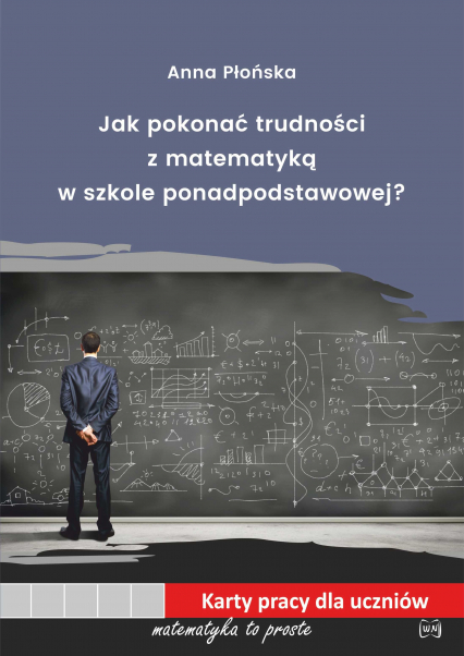 Jak pokonać trudności z matematyką w szkole ponadpodstawowej - Anna Płońska | okładka