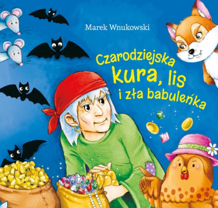 Czarodziejska kura, lis i zła babuleńka - Marek Wnukowski | okładka