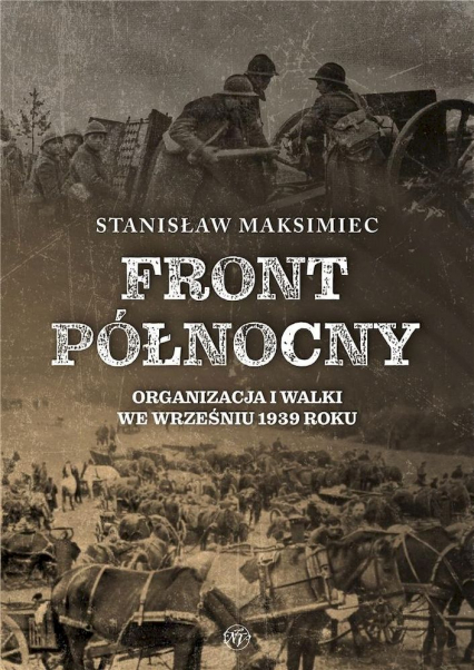 Front Północny. Organizacja i walki we wrześniu 1939 roku - Stanisław Maksimiec | okładka