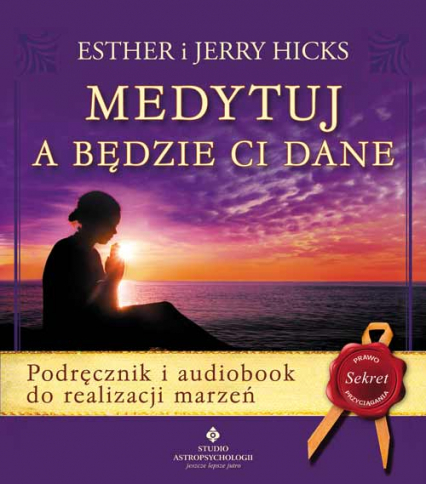 Medytuj a będzie Ci dane. Podręcznik i audiobook do realizacji marzeń wyd. 2020 - Hicks Esther i Jerry | okładka