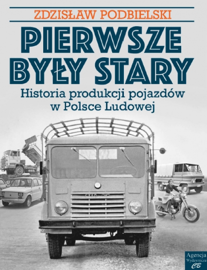 Pierwsze były Stary. Historia produkcji pojazdów w Polsce Ludowej -  | okładka