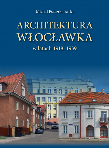 Architektura Włocławka - Michał Pszczółkowski | okładka