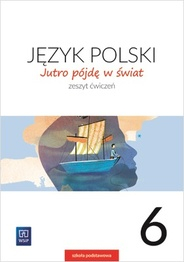 Język polski jutro pójdę w świat zeszyt ćwiczeń dla klasy 6 szkoły podstawowej 179717 - Dobrowolska Urszula | okładka