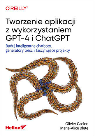 Tworzenie aplikacji z wykorzystaniem GPT-4 i ChatGPT. Buduj inteligentne chatboty, generatory treści i fascynujące projekty -  | okładka