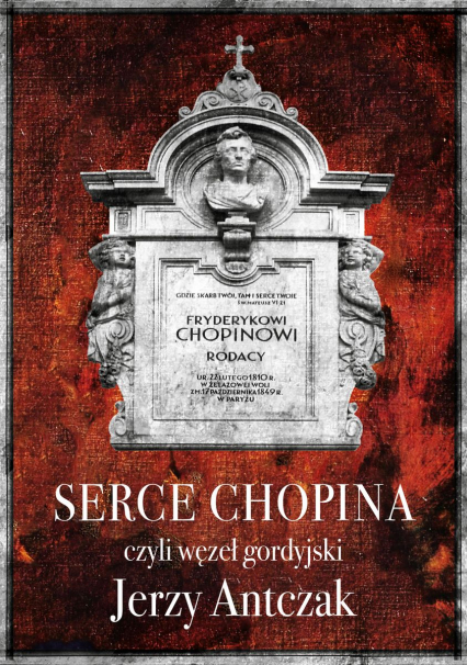 Serce Chopina, czyli węzeł gordyjski - Jerzy Antczak | okładka