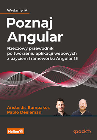 Poznaj Angular. Rzeczowy przewodnik po tworzeniu aplikacji webowych z użyciem frameworku Angular 15 wyd. 4 -  | okładka
