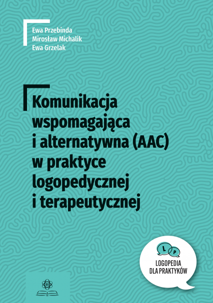 Komunikacja wspomagająca i alternatywna (AAC) w praktyce logopedycznej i terapeutycznej. Logopedia dla Praktyków -  | okładka