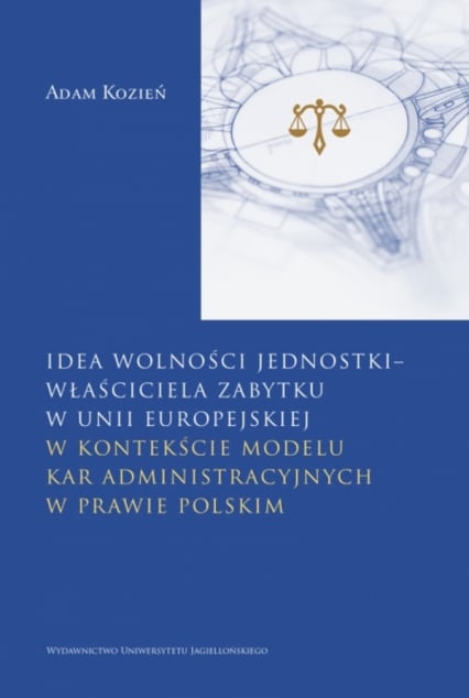 Idea wolności jednostki – właściciela zabytku w Unii Europejskiej. w kontekście modelu kar administracyjnych w prawie polskim -  | okładka