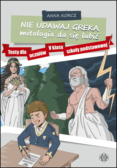 Nie udawaj Greka mitologia da się lubić Testy dla uczniów V klasy szkoły podstawowej - Anna Korcz | okładka