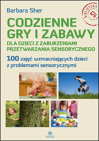 Codzienne gry i zabawy dla dzieci z zaburzeniami przetwarzania sensorycznego - Barbara Sher | okładka