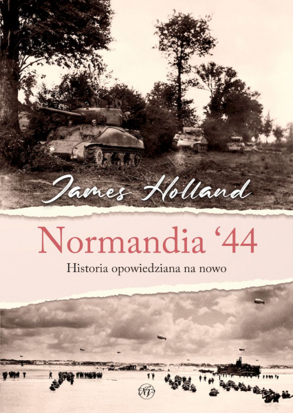 Normandia ‘44. Historia opowiedziana na nowo - James Holland | okładka