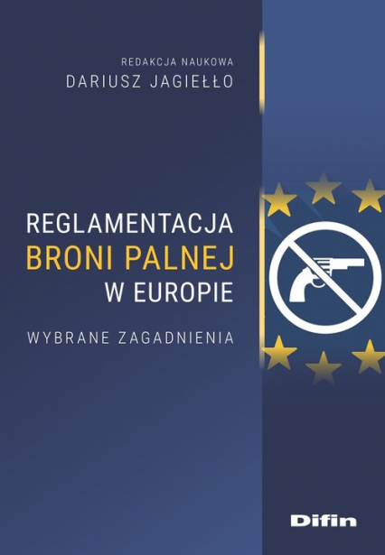 Reglamentacja broni palnej w Europie. Wybrane zagadnienia - Jagiełło Dariusz, redakcja naukowa | okładka