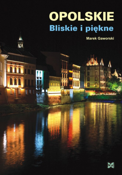Opolskie Bliskie i piękne - Gaworski Marek | okładka