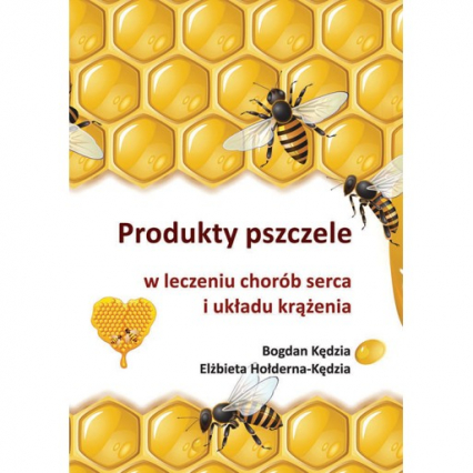 Produkty pszczele w leczeniu chorób serca i układu krążenia - Bogdan Kędzia, Hołderna-Kędzia Elżbieta | okładka