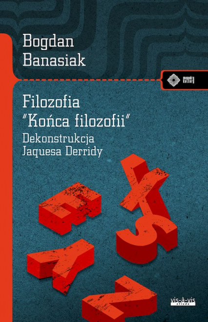 Filozofia "końca filozofii" Dekonstrukcja Jacquesa Derridy - Bogdan Banasiak | okładka