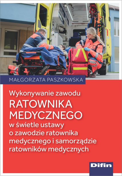 Wykonywanie zawodu ratownika medycznego w świetle ustawy o zawodzie ratownika medycznego i samorządzie ratowników medycznych - Małgorzata Paszkowska | okładka