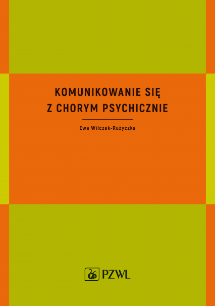 Komunikowanie się z chorym psychicznie - Ewa Wilczek-Rużyczka | okładka