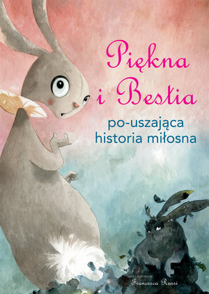 Piękna i Bestia po-uszająca historia miłosna - Francesca Rossi | okładka