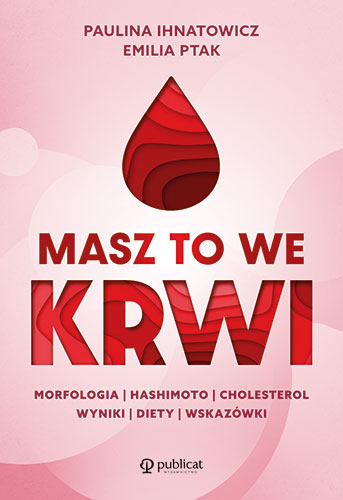 Masz to we krwi. Morfologia, Hashimoto, cholesterol. Wyniki, diety, wskazówki wyd. 2024 - Emilia Ptak, Paulina Ihnatowicz | okładka