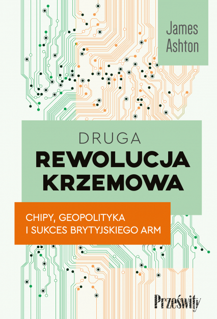 Druga rewolucja krzemowa. Chipy, geopolityka i sukces brytyjskiego ARM -  | okładka