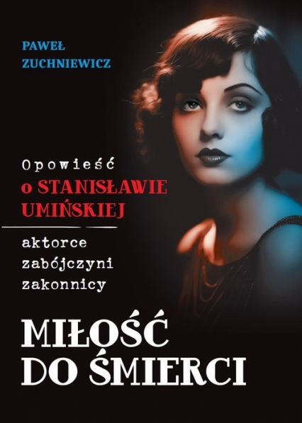 Miłość do śmierci Opowieść o Stanisławie Umińskiej - Paweł Zuchniewicz | okładka