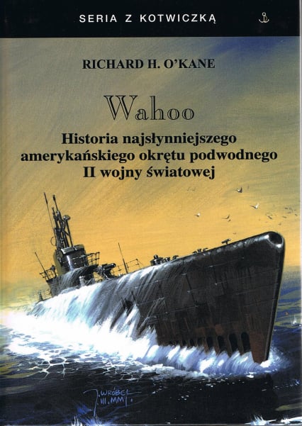 Wahoo. Historia najsłynniejszego amerykańskiego okrętu podwodnego II wojny światowej - O'Kane Richard H. | okładka
