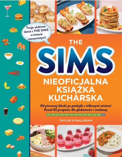 The Sims. Nieoficjalna książka kucharska. Od pieczonej Alaski po pankejki z żelkowymi misiami. Ponad 85 przepisów dla głodomorów i smakoszy - Taylor O’Halloran | okładka