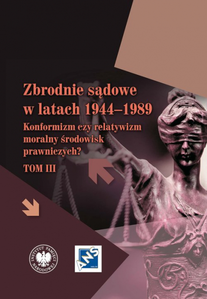 Zbrodnie sądowe w latach 1944-1989 Konformizm czy relatywizm moralny środowisk prawniczych? Tom III -  | okładka