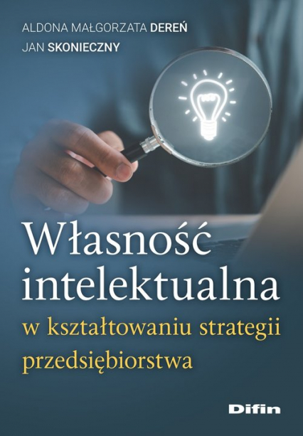 Własność intelektualna w kształtowaniu strategii przedsiębiorstwa - Dereń Aldona Małgorzata, Skonieczny Jan | okładka