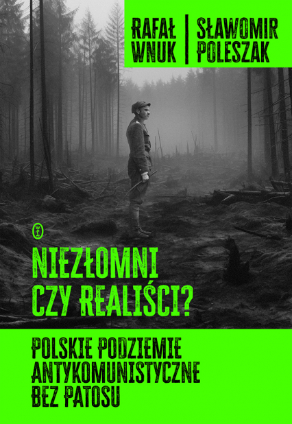 Niezłomni czy realiści? Polskie podziemie antykomunistyczne bez patosu - Rafał Wnuk | okładka