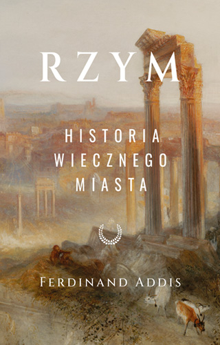 Rzym. Historia Wiecznego Miasta - Ferdinand Addis | okładka