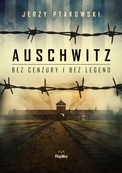 Auschwitz bez cenzury i bez legend - Jerzy Ptakowski | okładka