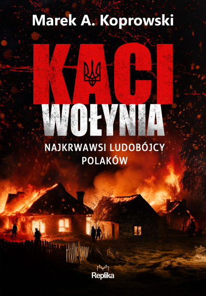 Kaci Wołynia. Najkrwawsi ludobójcy Polaków - Marek A. Koprowski | okładka