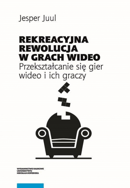 Rekreacyjna rewolucja w grach wideo Przekształcanie się gier wideo i ich graczy - Jesper Juul | okładka