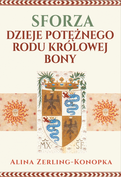 Sforza. Dzieje potężnego rodu królowej Bony - Alina Zerling-Konopka | okładka